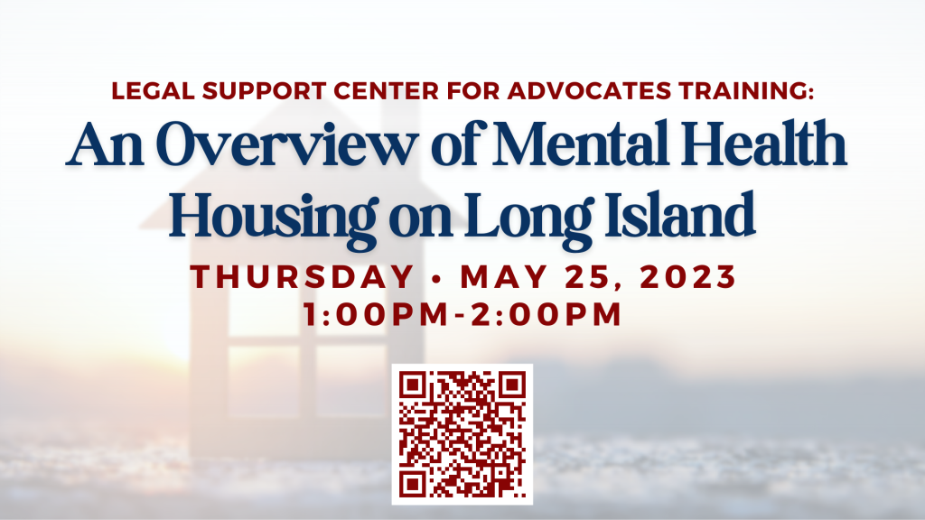 May is Mental Health Awareness Month! The Legal Support Center for Advocates presents "An Overview of Mental Health Housing on Long Island." Join Supervising Attorney, Paola Arango, in learning about the different types of mental health housing including an overview of the tenant application process and the rights of tenants in the event of an eviction.