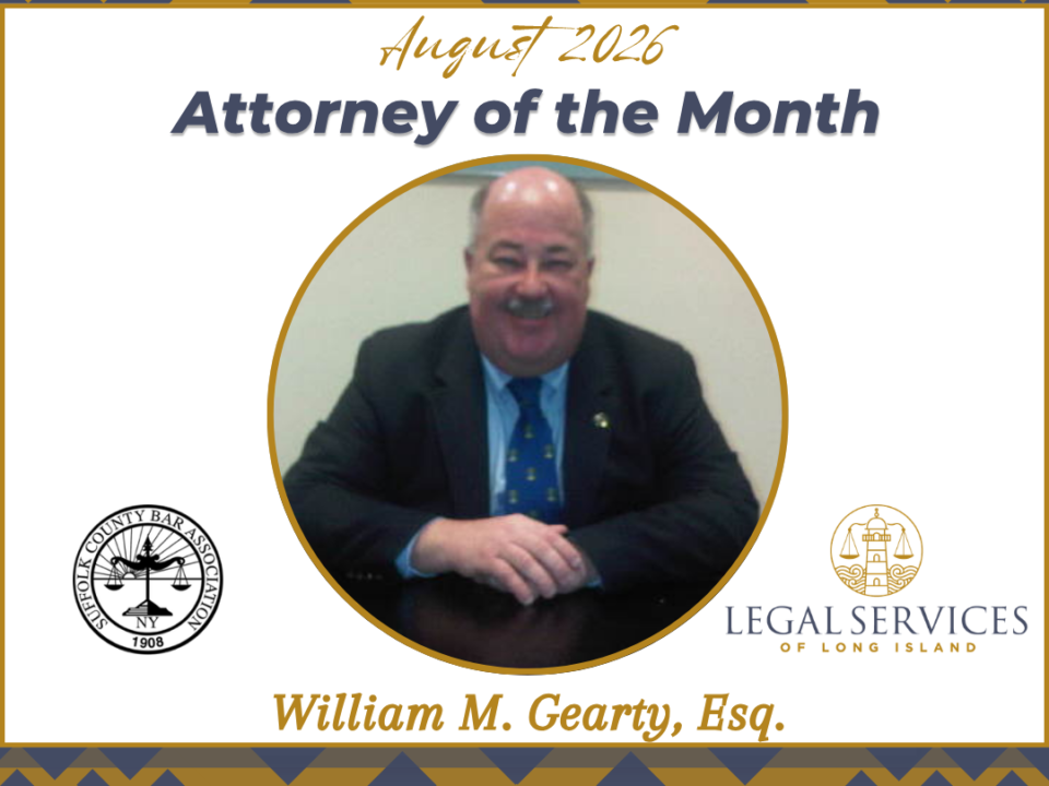 August 2026 Attorney of the Month graphic featuring William M. Gearty, Esq. His portrait is centered within a gold circle. The Suffolk County Bar Association logo appears on the left and the Legal Services of Long Island logo appears on the right.