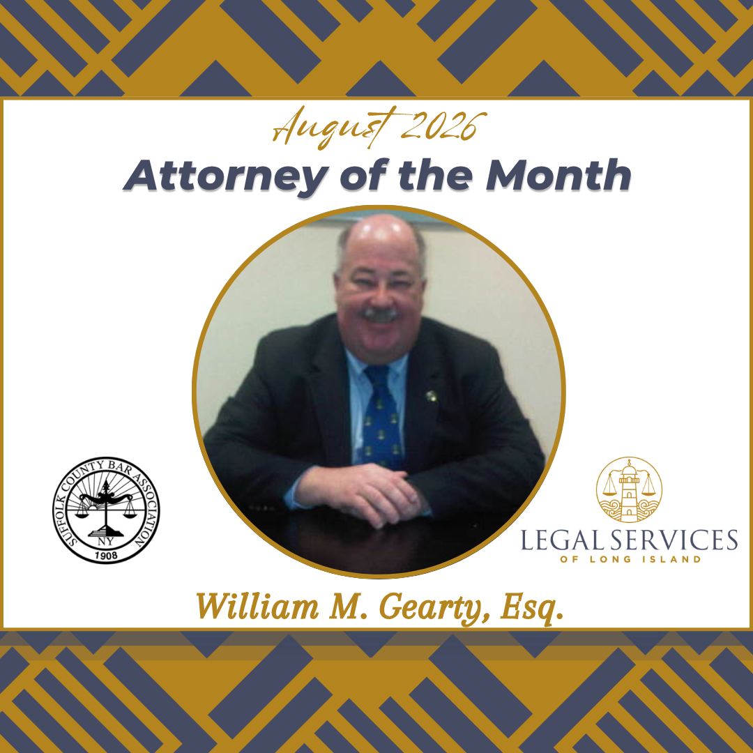 August 2026 Attorney of the Month graphic featuring William M. Gearty, Esq. His portrait is centered within a gold circle. The Suffolk County Bar Association logo appears on the left and the Legal Services of Long Island logo appears on the right.